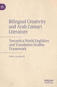 Bilingual Creativity and Arab Contact Literature Towards a World Englishes and Translation Studies Framework