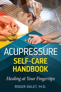 Acupressure Self–Care Handbook Healing at Your Fingertips, 2nd Edition