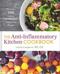 The Anti–Inflammatory Kitchen Cookbook More Than 100 Healing, Low–Histamine, Gluten–Free Recipes