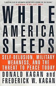 While America Sleeps Self–Delusion, Military Weakness, and the Threat to Peace Today