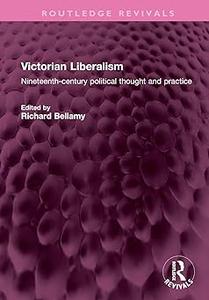 Victorian Liberalism Nineteenth–century political thought and practice
