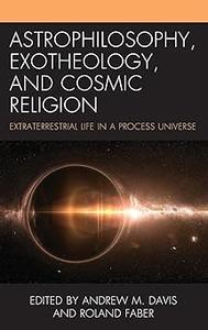 Astrophilosophy, Exotheology, and Cosmic Religion Extraterrestrial Life in a Process Universe