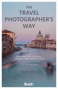 The Travel Photographer's Way Practical Steps to Taking Unforgettable Travel Photos
