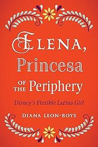 Elena, Princesa of the Periphery Disney's Flexible Latina Girl