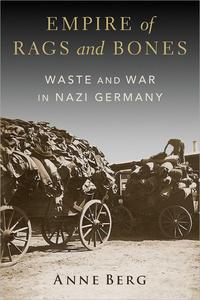 Empire of Rags and Bones Waste and War in Nazi Germany