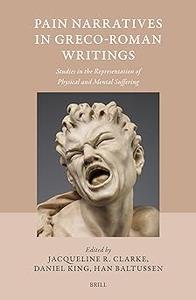 Pain Narratives in Greco–Roman Writings Studies in the Representation of Physical and Mental Suffering