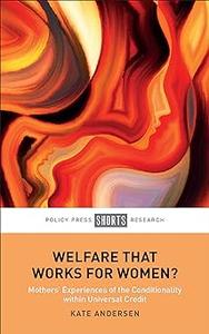 Welfare That Works for Women Mothers' Experiences of the Conditionality within Universal Credit