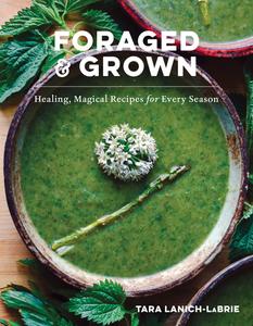 Foraged & Grown Healing, Magical Recipes for Every Season