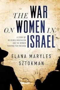 The War on Women in Israel A Story of Religious Radicalism and the Women Fighting for Freedom
