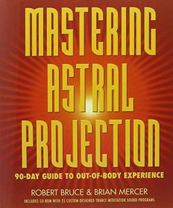 Mastering Astral Projection 90–Day Guide to Out–Of–Body Experience