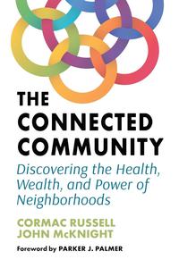 The Connected Community Discovering the Health, Wealth, and Power of Neighborhoods