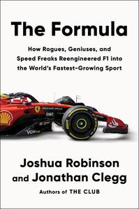 The Formula How Rogues, Geniuses, and Speed Freaks Reengineered F1 into the World's Fastest–Growing Sport