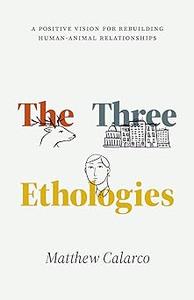 The Three Ethologies A Positive Vision for Rebuilding Human–Animal Relationships