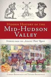 Hidden History of the Mid–Hudson Valley Stories from the Albany Post Road