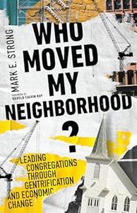 Who Moved My Neighborhood Leading Congregations Through Gentrification and Economic Change