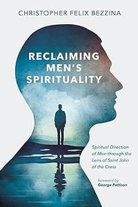 Reclaiming Men's Spirituality Spiritual Direction of Men through the Lens of Saint John of the Cross