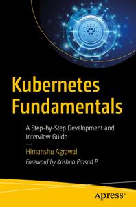 Kubernetes Fundamentals A Step–by–Step Development and Interview Guide