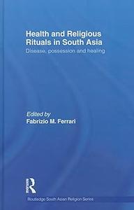 Health and Religious Rituals in South Asia Disease, Possession and Healing