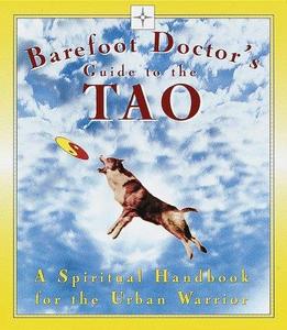 Barefoot Doctor's Guide to the Tao A Spiritual Handbook for the Urban Warrior