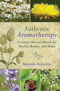 Authentic Aromatherapy Essential Oils and Blends for Health, Beauty, and Home