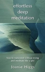 Effortless Deep Meditation How to Transcend Without Trying And Meditate Like a Pro
