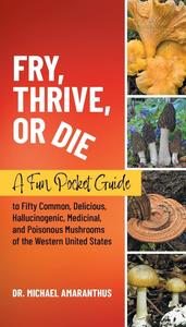 Fry, Thrive, or Die A Fun Pocket Guide to 50 Common, Delicious, Hallucinogenic