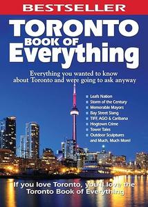 Toronto Book of Everything Everything You Wanted to Know About Toronto and Were Going to Ask Anyway