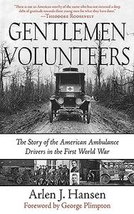 Gentlemen Volunteers The Story of the American Ambulance Drivers in the Great War