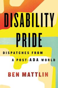 Disability Pride Dispatches from a Post–ADA World