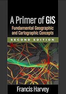 A Primer of GIS Fundamental Geographic and Cartographic Concepts