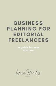 Business Planning for Editorial Freelancers A Guide for New Starters