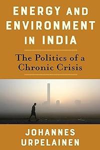 Energy and Environment in India The Politics of a Chronic Crisis
