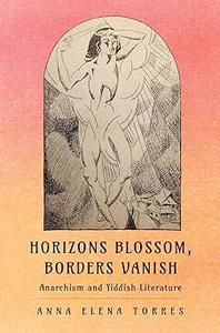 Horizons Blossom, Borders Vanish Anarchism and Yiddish Literature