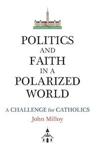 Politics and Faith in a Polarized World A Challenge for Catholics