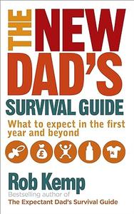 The New Dad's Survival Guide What to Expect in the First Year and Beyond