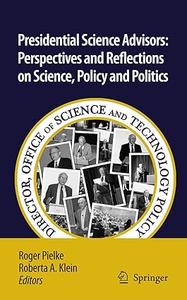 Presidential Science Advisors Perspectives and Reflections on Science, Policy and Politics (2024)