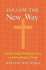 Follow the New Way American Refugee Resettlement Policy and Hmong Religious Change