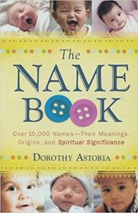 The Name Book Over 10,000 Names – Their Meanings, Origins, and Spiritual Significance