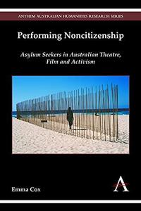 Performing Noncitizenship Asylum Seekers in Australian Theatre, Film and Activism