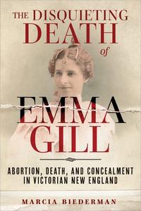 The Disquieting Death of Emma Gill Abortion, Death, and Concealment in Victorian New England