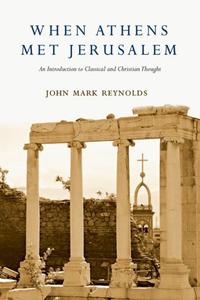 When Athens Met Jerusalem An Introduction to Classical and Christian Thought
