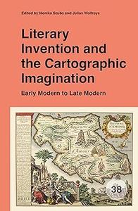Literary Invention and the Cartographic Imagination Early Modern to Late Modern