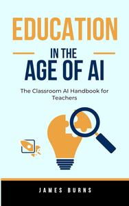 Education in the age of AI The Classroom AI Handbook for Teachers