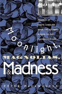 Moonlight, Magnolias, and Madness Insanity in South Carolina from the Colonial Period to the Progressive Era