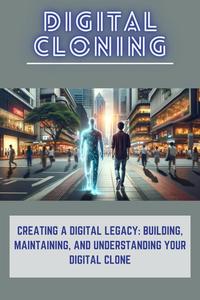 Digital Cloning Creating a Digital Legacy