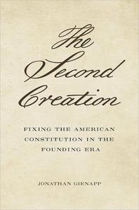 The Second Creation Fixing the American Constitution in the Founding Era