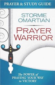 Prayer Warrior Prayer and Study Guide The Power of Praying Your Way to Victory