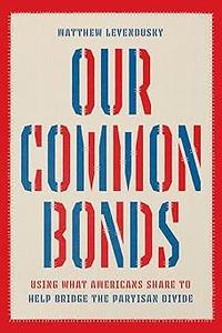 Our Common Bonds Using What Americans Share to Help Bridge the Partisan Divide