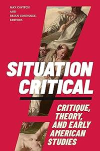 Situation Critical Critique, Theory, and Early American Studies