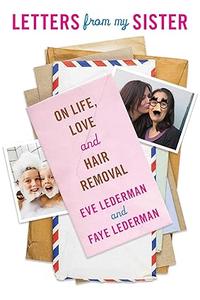 Letters from My Sister On Life, Love and Hair Removal